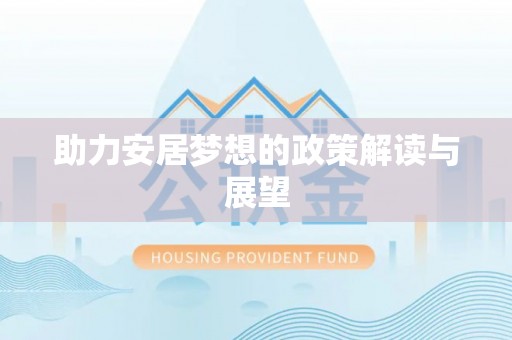 全流程助力安居梦想的政策解读与展望