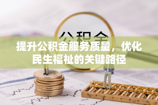 全流程提升公积金服务质量，优化民生福祉的关键路径