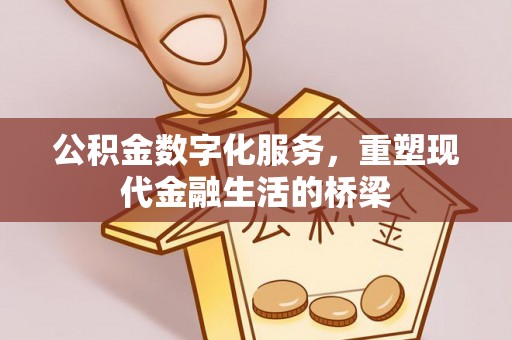 全流程公积金数字化服务，重塑现代金融生活的桥梁