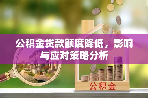 全流程公积金贷款额度降低，影响与应对策略分析