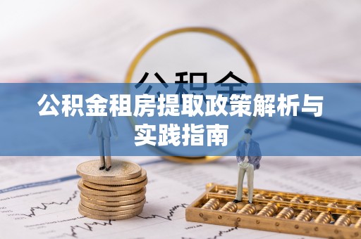 全流程公积金租房提取政策解析与实践指南