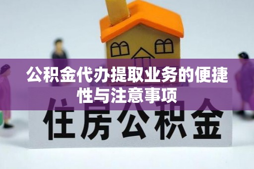 全流程公积金代办提取业务的便捷性与注意事项