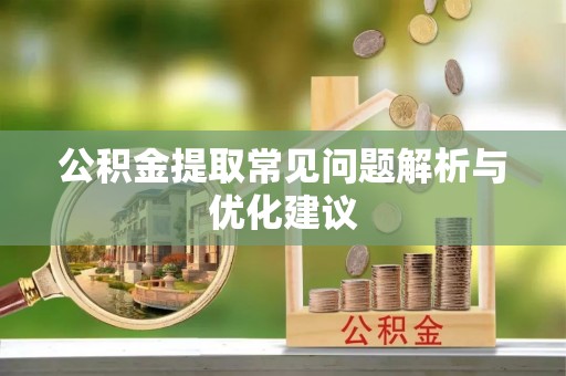 全流程公积金提取常见问题解析与优化建议