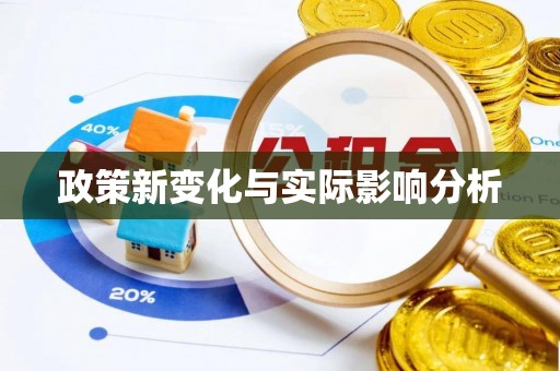 全流程政策新变化与实际影响分析