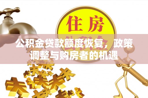 全流程公积金贷款额度恢复，政策调整与购房者的机遇