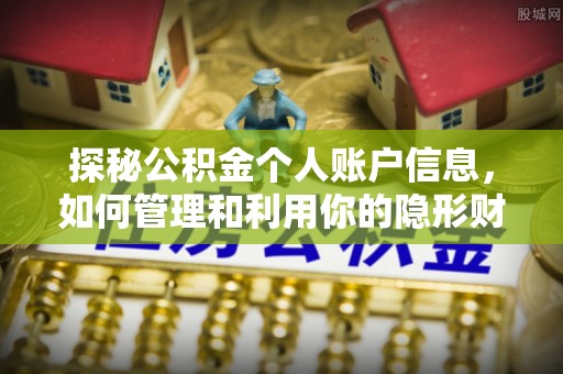全流程探秘公积金个人账户信息，如何管理和利用你的隐形财富