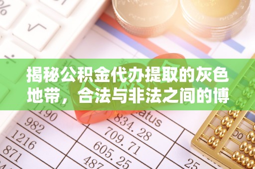 全流程揭秘公积金代办提取的灰色地带，合法与非法之间的博弈