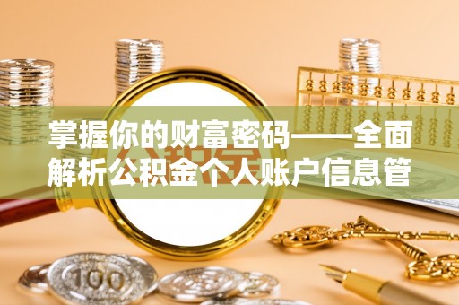 全流程掌握你的财富密码——全面解析公积金个人账户信息管理与优化
