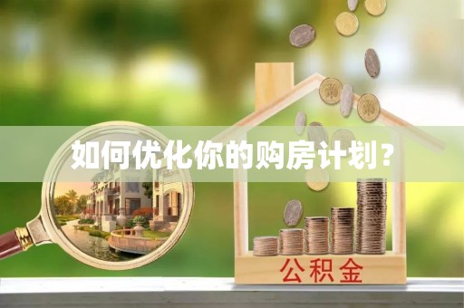 全流程如何优化你的购房计划？