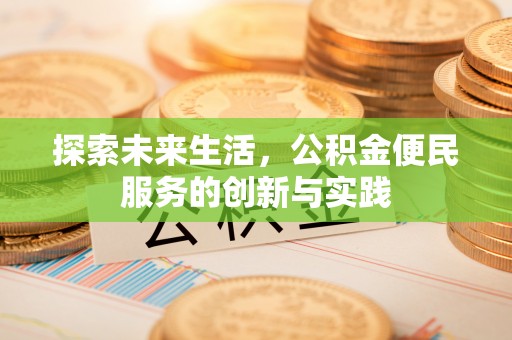 全流程探索未来生活，公积金便民服务的创新与实践