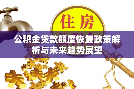 全流程公积金贷款额度恢复政策解析与未来趋势展望