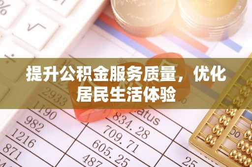 全流程提升公积金服务质量，优化居民生活体验