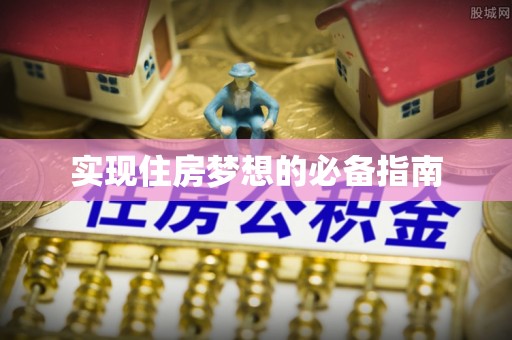 全流程实现住房梦想的必备指南