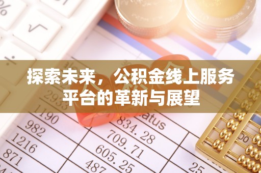 全流程探索未来，公积金线上服务平台的革新与展望