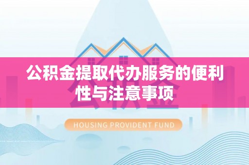 全流程公积金提取代办服务的便利性与注意事项