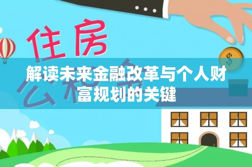 全流程解读未来金融改革与个人财富规划的关键