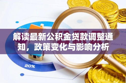 全流程解读最新公积金贷款调整通知，政策变化与影响分析