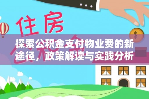 全流程探索公积金支付物业费的新途径，政策解读与实践分析