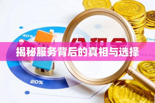 全流程揭秘服务背后的真相与选择