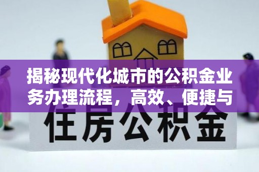 全流程揭秘现代化城市的公积金业务办理流程，高效、便捷与未来趋势