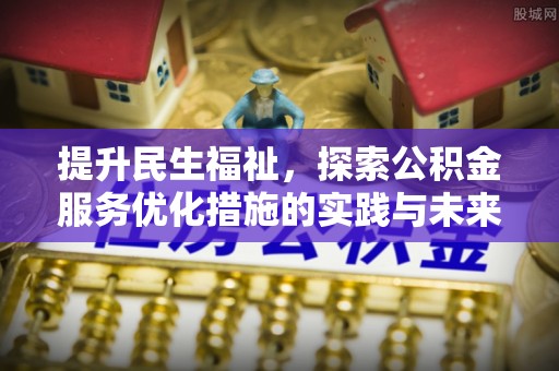 全流程提升民生福祉，探索公积金服务优化措施的实践与未来