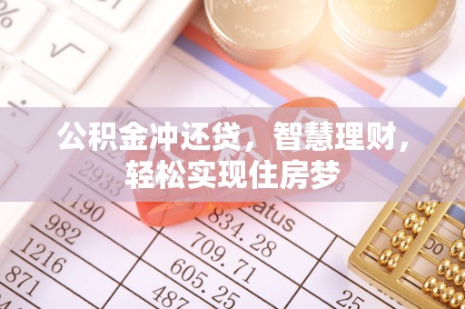 全流程公积金冲还贷，智慧理财，轻松实现住房梦