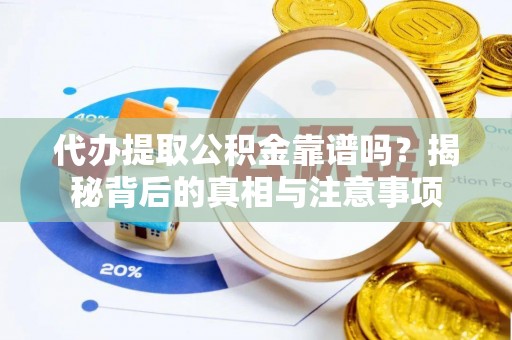 全流程代办提取公积金靠谱吗？揭秘背后的真相与注意事项