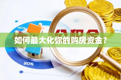 全流程如何最大化你的购房资金？