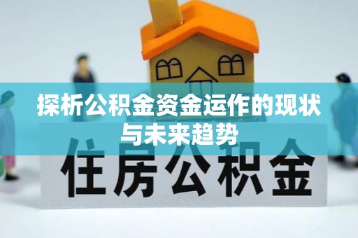 全流程探析公积金资金运作的现状与未来趋势