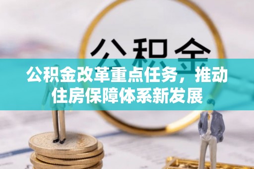 全流程公积金改革重点任务，推动住房保障体系新发展