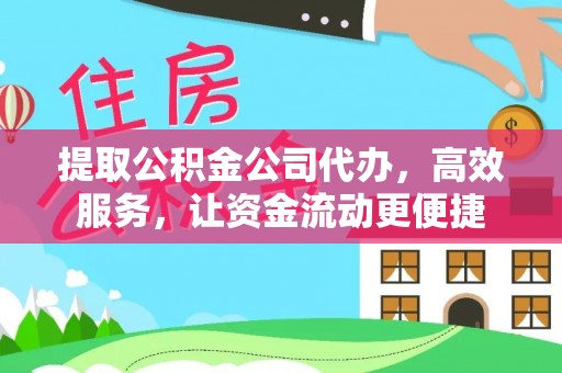 全流程提取公积金公司代办，高效服务，让资金流动更便捷