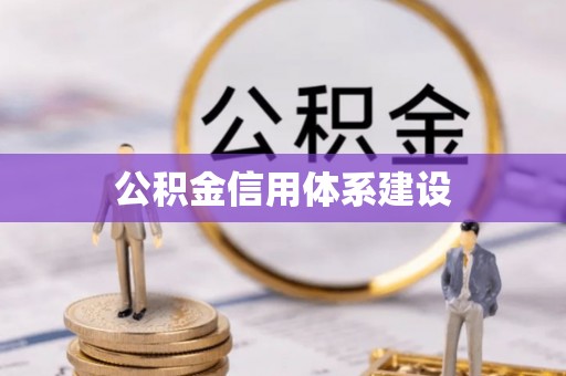 全流程公积金信用体系建设