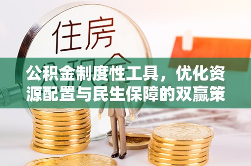 全流程公积金制度性工具，优化资源配置与民生保障的双赢策略
