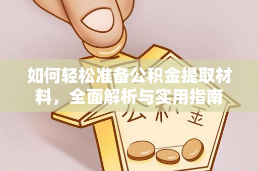 全流程如何轻松准备公积金提取材料，全面解析与实用指南