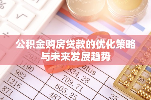 全流程公积金购房贷款的优化策略与未来发展趋势