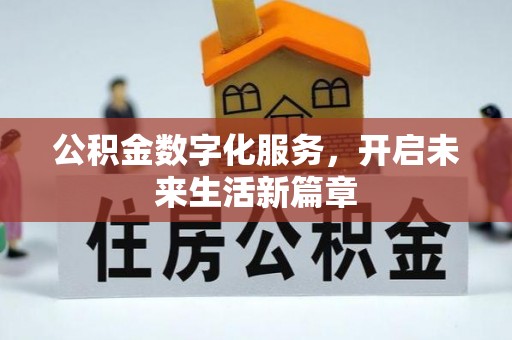 全流程公积金数字化服务，开启未来生活新篇章