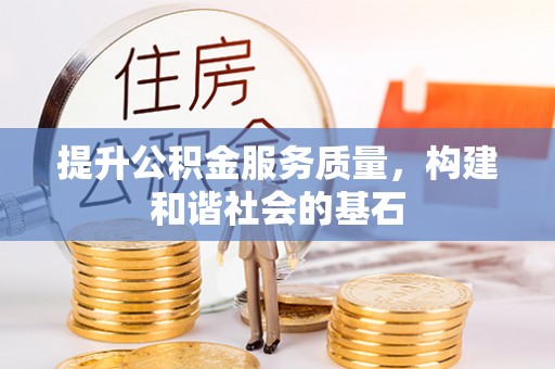全流程提升公积金服务质量，构建和谐社会的基石