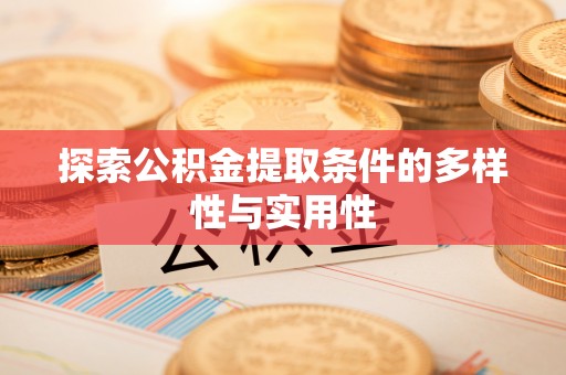 全流程探索公积金提取条件的多样性与实用性