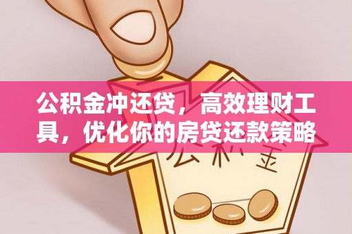 全流程公积金冲还贷，高效理财工具，优化你的房贷还款策略