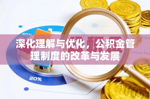 全流程深化理解与优化，公积金管理制度的改革与发展