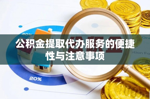 全流程公积金提取代办服务的便捷性与注意事项