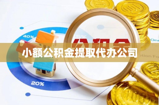 全流程小额公积金提取代办公司