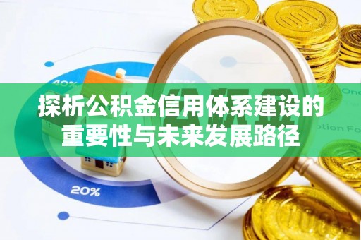 全流程探析公积金信用体系建设的重要性与未来发展路径